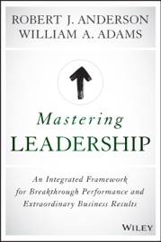 Mastering Leadership - Robert J. Anderson & William A. Adams