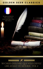50 Chefs-D'œuvre Que Vous Devez Lire Avant De Mourir: Vol 2 - Honoré de Balzac, Alphonse Daudet, Arthur Conan Doyle, Alexandre Dumas, Gustave Flaubert, Francis Scott Fitzgerald, Nikolai Gogol, Victor Hugo, Maurice Leblanc, Jack London, Madame de La Fayette, Guy de Maupassant, Friedrich Nietzsche, Jean-Jacques Rousseau, Robert Louis Stevenson, Jules Verne, H.G. Wells, Michel de Montaigne, Golden Deer Classics & Jane Austen