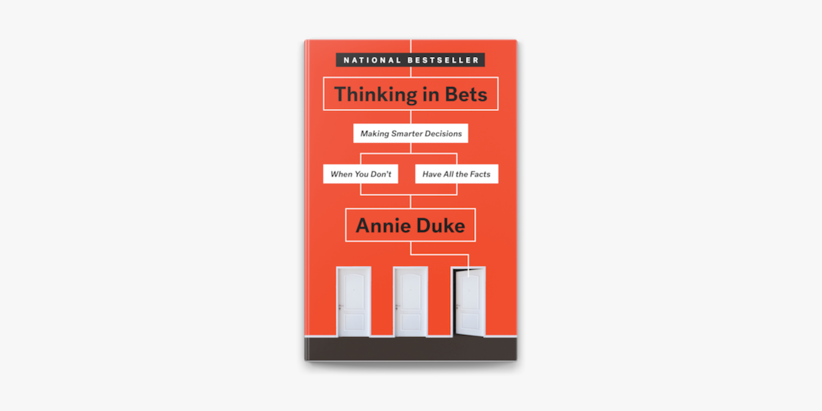 Thinking in Bets: Making Smarter Decisions When You Don't Have All