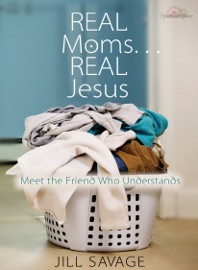 Real Moms...Real Jesus - Jill Savage