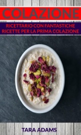 Colazione: Ricettario con Fantastiche Ricette Per La Prima Colazione - Tara Adams