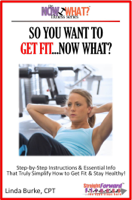 Linda Burke - So You Want To Get Fit...Now What? Step-by-Step Instructions & Essential Info That Truly Simplify How to Get Fit & Stay Healthy! artwork