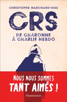 CRS - de Charonne à Charlie Hebdo - Christophe Marchand-Kiss