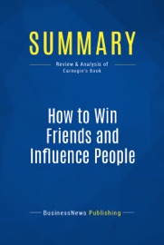 Summary: How to Win Friends and Influence People - BusinessNews Publishing