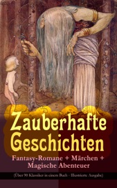 Zauberhafte Geschichten: Fantasy-Romane + Märchen + Magische Abenteuer (Über 90 Klassiker in einem Buch - Illustrierte Ausgabe) - Lewis Carroll, Selma Lagerlöf, Oscar Wilde, Charles Dickens, Hans Christian Andersen, Gustav Weil, The Brothers Grimm, E.T.A. Hoffmann, Carlo Collodi, Friedrich de la Motte Fouqué, Gerdt von Bassewitz, Dorothea Schlegel, Gottfried Keller, Heinrich Seidel, Lothar Meggendorfer & Rosalie Koch