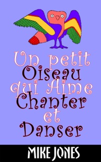 Un Petit Oiseau Qui Aime Chanter Et Danser by Mike Jones