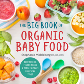 The Big Book of Organic Baby Food - Stephanie Middleberg MS, RD, CDN