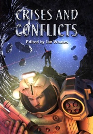 Crises and Conflicts - Ian Whates, Gavin Smith, Adam Roberts, Janet Edwards, Christopher Nuttall, Mercurio D. Rivera, Una McCormack, Tim C. Taylor, Tade Thompson, Nik Abnett, Jo Zebedee, Allen Stroud, Robert Sharp, Amy DuBoff & Michael Brookes
