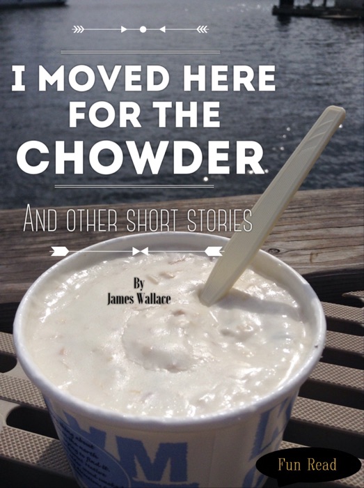I Moved Here For The Chowder and Other Short Stories