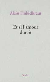 Et si l'amour durait - Alain Finkielkraut