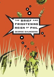 The Brief and Frightening Reign of Phil - George Saunders