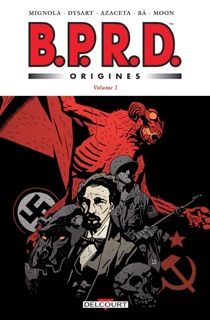 BPRD - Origines Volume 1 by Mike Mignola, Joshua Dysart, Fábio Moon, Gabriel Bá & Paul Azaceta