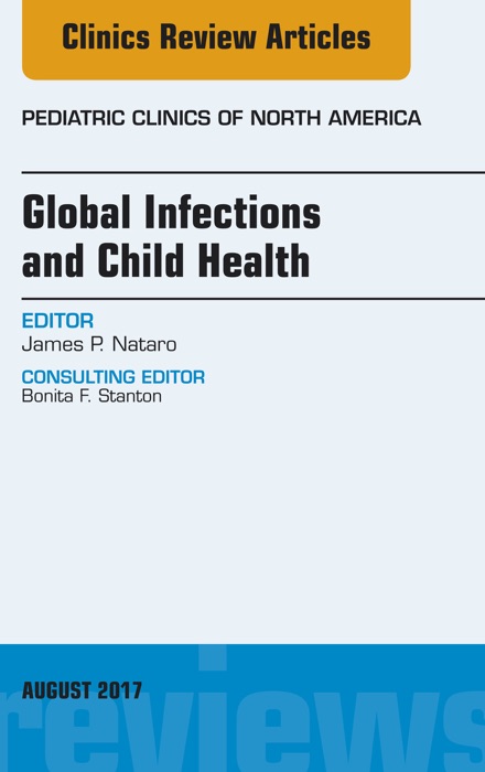 Global Infections and Child Health, An Issue of Pediatric Clinics of North America, E-Book