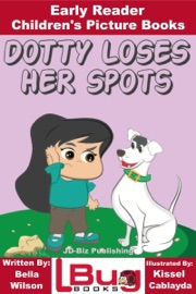 Dotty Loses Her Spots: Early Reader - Children's Picture Books - Bella Wilson & Kissel Cablayda