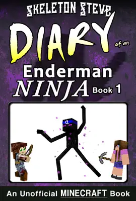 Minecraft: Diary of an Enderman Ninja - Book 1 - Unofficial Minecraft Diary Books for Kids age 8 9 10 11 12 Teens Adventure Fan Fiction Series by Skeleton Steve book
