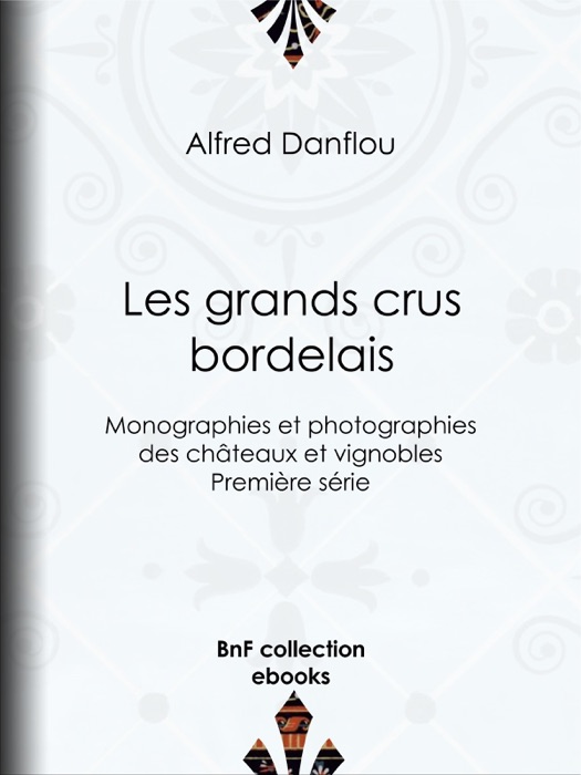Les Grands Crus bordelais : monographies et photographies des châteaux et vignobles