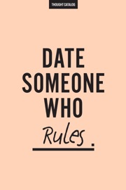 Date Someone Who Rules - Thought Catalog
