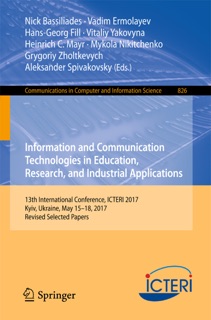 Information and Communication Technologies in Education, Research, and Industrial Applications by Nick Bassiliades, Vadim Ermolayev, Hans-Georg Fill, Vitaliy Yakovyna, Heinrich C. Mayr, Mykola Nikitchenko, Grygoriy Zholtkevych & Aleksander Spivakovsky
