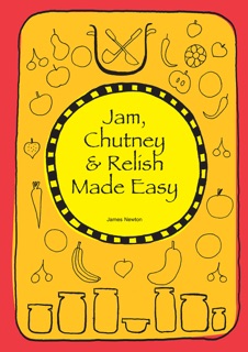 Jam, Chutney & Relish Made Easy by James Newton