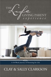 The Lifegiving Parent Experience - Sally Clarkson
