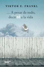 A pesar de todo, decir sí a la vida - Viktor E. Frankl