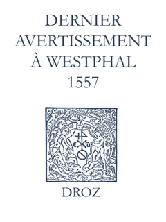 Recueil des opuscules 1566. Dernier avertissement à Westphal (1557) by Jean Calvin, Max Engammare & Laurence Vial-Bergon