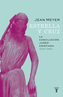 Estrella y Cruz: la conciliación judeo-cristiana, 1926-1965 by Jean Meyer