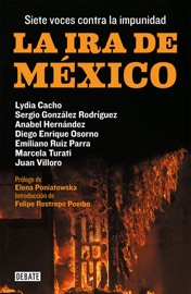 La ira de México - Lydia Cacho, Sergio González Rodríguez, Anabel Hernández, Marcela Turati, Diego Enrique Osorno, Emiliano Ruiz Parra, Elena Poniatowska & Juan Villoro
