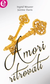 Amori ritrovati (eLit) - Justine Davis & Ingrid Weaver by  Justine Davis & Ingrid Weaver PDF Download