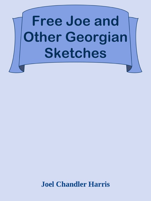 Free Joe and Other Georgian Sketches