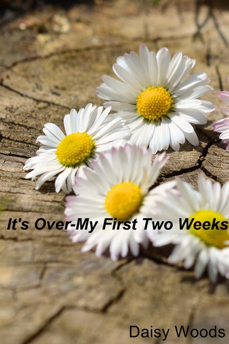 It's Over-My First Two Weeks
