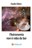 l'Astronomia non è roba da bar - Claudio Elidoro
