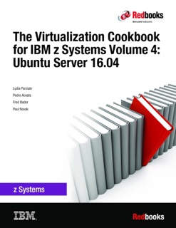 The Virtualization Cookbook for IBM z Systems Volume 4: Ubuntu Server 16.04 by Lydia Parziale, Pedro Acosta, Fred Bader & Paul Novak