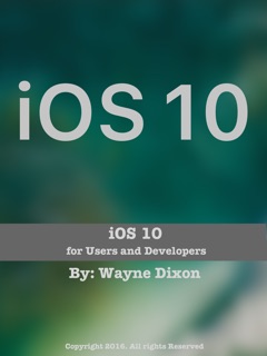 iOS 10 for Users and Developers by Wayne Dixon