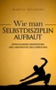 Book Wie man Selbstdisziplin aufbaut: Versuchungen widerstehen und langfristige Ziele erreichen