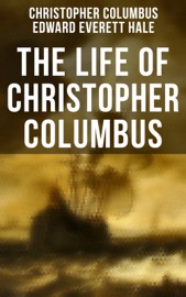The Life of Christopher Columbus - Christopher Columbus & Edward Everett Hale