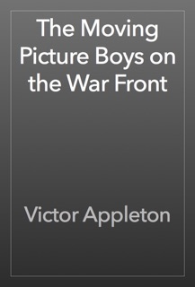 The Moving Picture Boys on the War Front by Victor Appleton