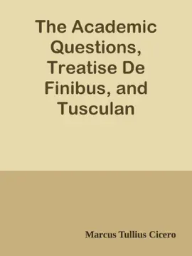 Read: The Academic Questions, Treatise De Finibus, and Tusculan Disputations, of M.T. Cicero, With a Sketch of the Greek Philosophers Book Mentioned by Cicero