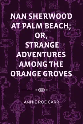Read: Nan Sherwood at Palm Beach; Book Or, Strange Adventures Among The Orange Groves
