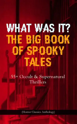 Read: WHAT WAS IT? THE BIG BOOK OF SPOOKY TALES – Book 55+ Occult & Supernatural Thrillers (Horror Classics Anthology)