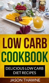 Low Carb Cookbook: Delicious Low Carb Diet Recipes - Jason Thawne
