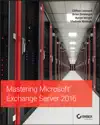 Mastering Microsoft Exchange Server 2016 by Clifton Leonard, Brian Svidergol, Byron Wright & Vladimir Meloski Book Summary, Reviews and Downlod