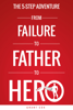The 5-Step Adventure from Failure to Father to Hero - Grant Cox