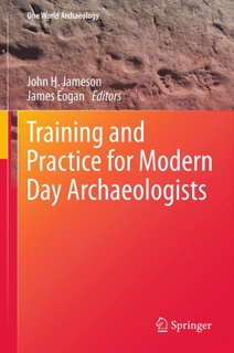 Training and Practice for Modern Day Archaeologists by John H. Jameson & James Eogan