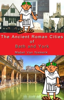 The Ancient Roman Cities of Bath and York by Mabel van Niekerk