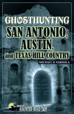 Ghosthunting San Antonio, Austin, and Texas Hill Country - Michael Varhola Cover Art