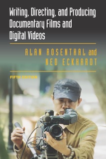 Writing, Directing, and Producing Documentary Films and Digital Videos by Alan Rosenthal & Ned Eckhardt