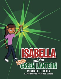 Isabella and the Little Green Lantern - Michael T. Dealy & James Arnold
