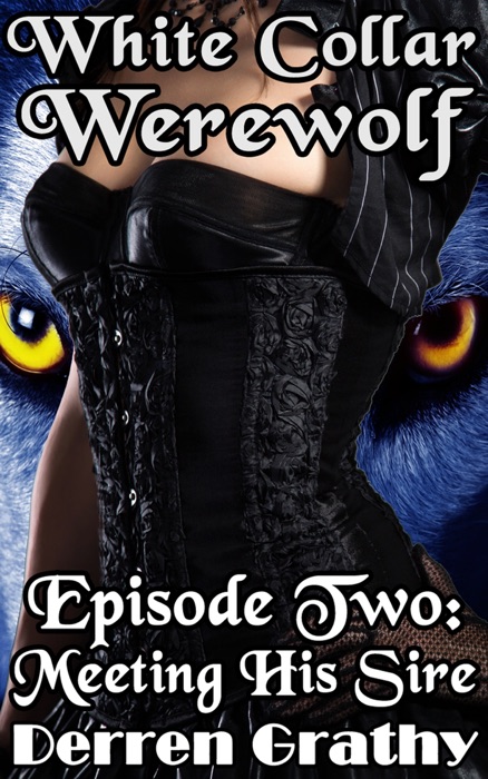 White Collar Werewolf Episode Two: Meeting His Sire