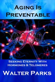 Aging is Preventable - Walter Parks